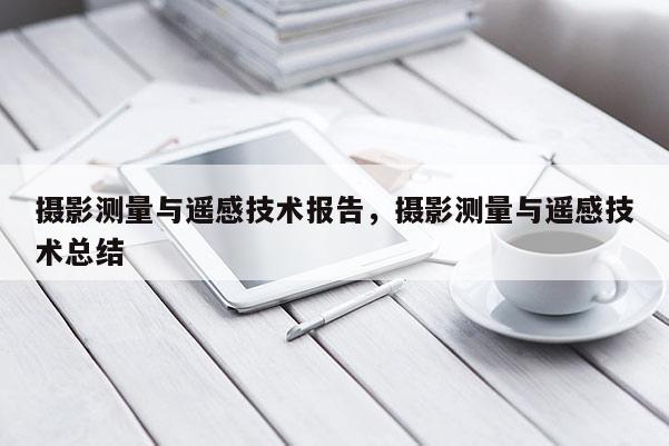 攝影測量與遙感技術報告，攝影測量與遙感技術總結