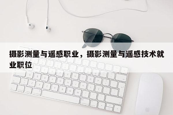 攝影測量與遙感職業，攝影測量與遙感技術就業職位