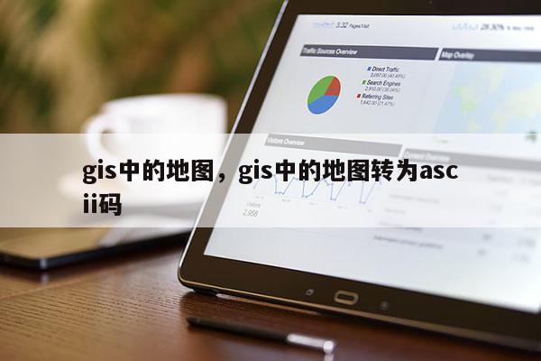 gis中的地圖，gis中的地圖轉為ascii碼
