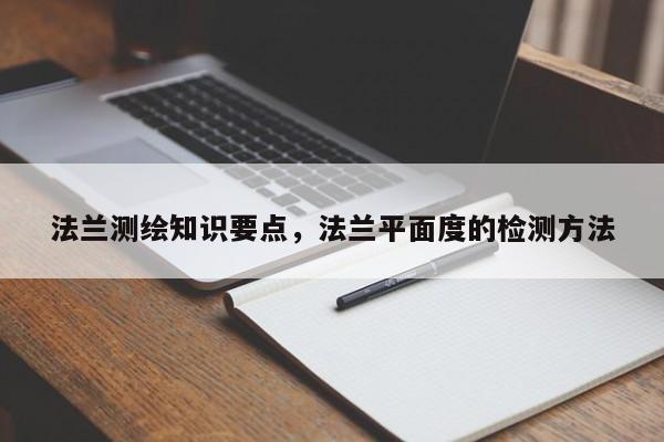 法蘭測(cè)繪知識(shí)要點(diǎn)，法蘭平面度的檢測(cè)方法