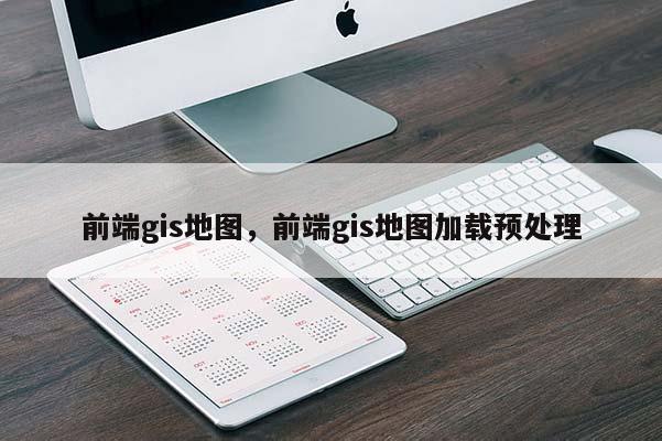 前端gis地圖，前端gis地圖加載預處理