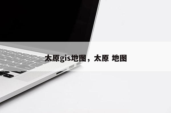 太原gis地圖，太原 地圖
