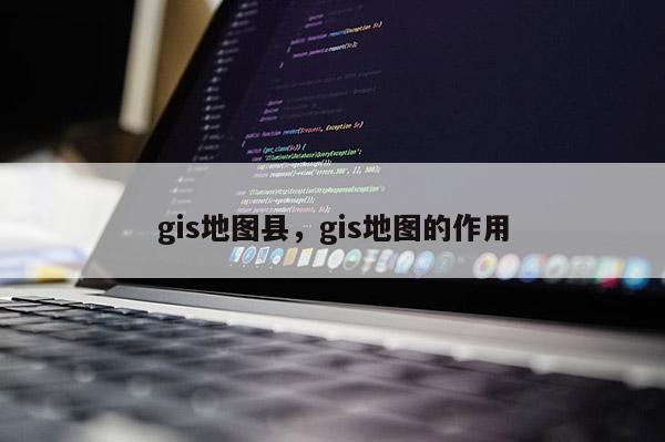 gis地圖縣，gis地圖的作用