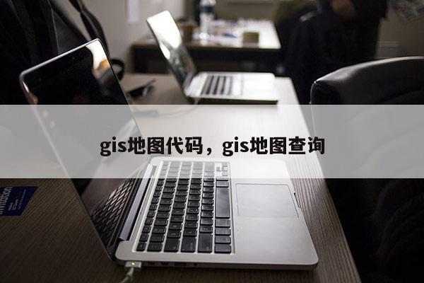 gis地圖代碼，gis地圖查詢
