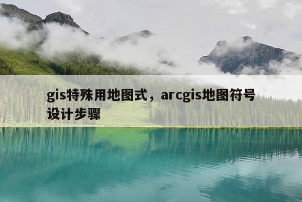 gis特殊用地圖式，arcgis地圖符號設(shè)計步驟