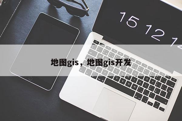 地圖gis，地圖gis開發