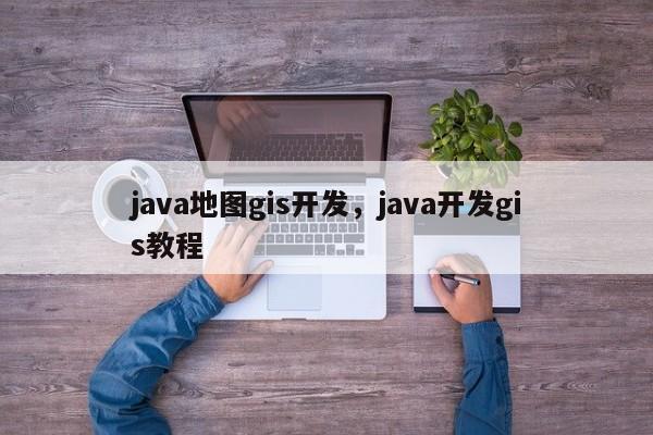 java地圖gis開發，java開發gis教程